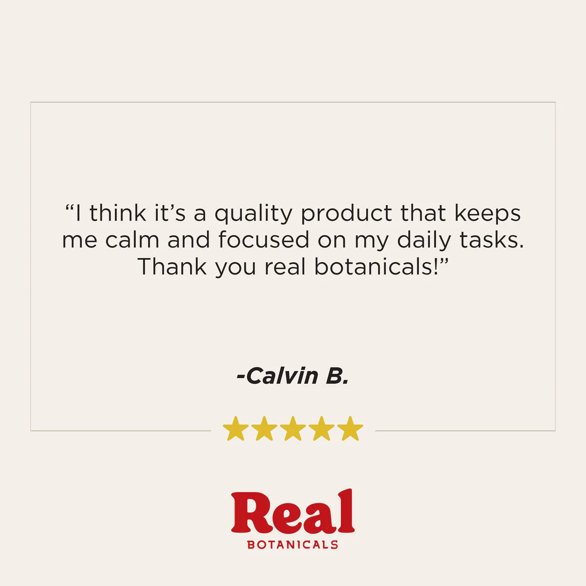 A quote card on a light beige background with a thin rectangular border. The text reads: “I think it’s a quality product that keeps me calm and focused on my daily tasks.