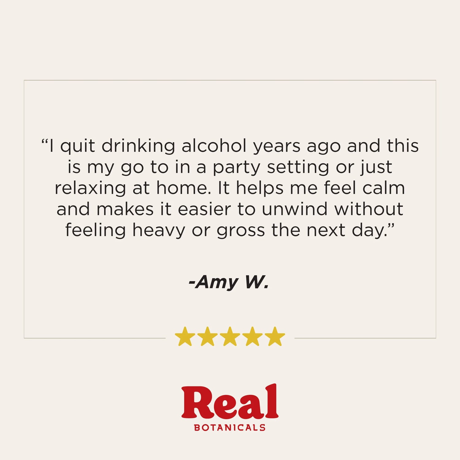 A testimonial graphic with a beige background, a large quote from Amy W. in black text inside a thin rectangular border, five gold stars below, and the red 'Real Botanicals' logo at the bottom.
